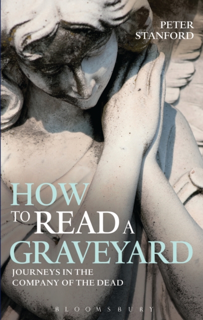 How to Read a Graveyard : Journeys in the Company of the Dead, PDF eBook