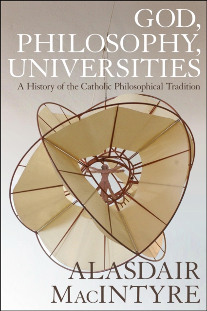 God, Philosophy, Universities : A  History of the Catholic Philosophical Tradition, PDF eBook