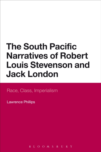 The South Pacific Narratives of Robert Louis Stevenson and Jack London : Race, Class, Imperialism, EPUB eBook
