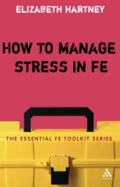 How to Manage Stress in FE : Applying Research, Theory and Skills to Post-Compulsory Education and Training, PDF eBook
