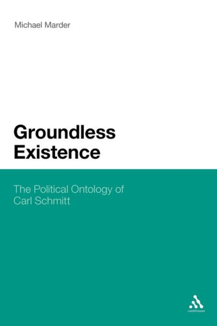 Groundless Existence : The Political Ontology of Carl Schmitt, Paperback / softback Book