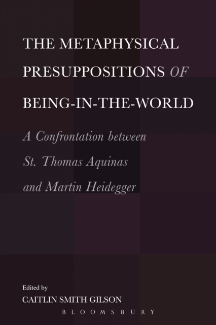 The Metaphysical Presuppositions of Being-in-the-World : A Confrontation Between St. Thomas Aquinas and Martin Heidegger, EPUB eBook