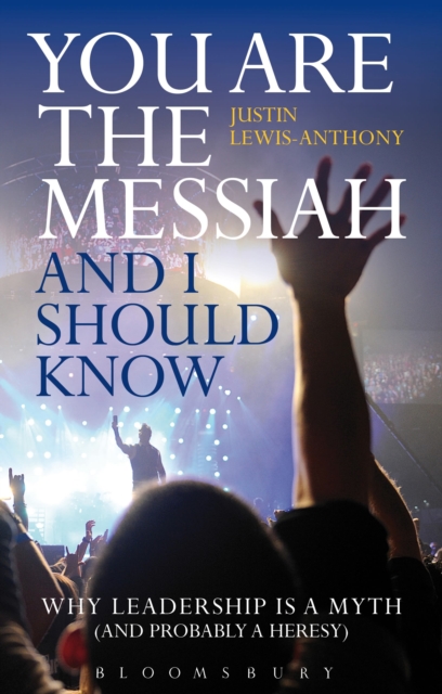 You are the Messiah and I should know : Why Leadership is a Myth (and probably a Heresy), Paperback / softback Book