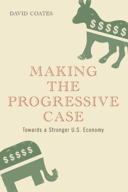Making the Progressive Case : Towards a Stronger U.S. Economy, Paperback / softback Book