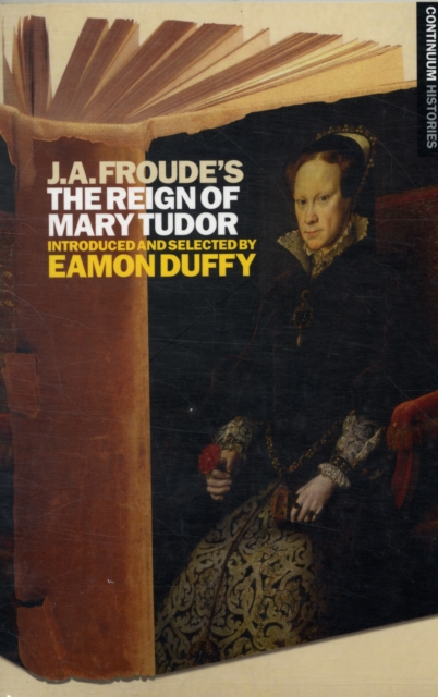 J.A. Froude's Mary Tudor : Continuum Histories, Paperback / softback Book