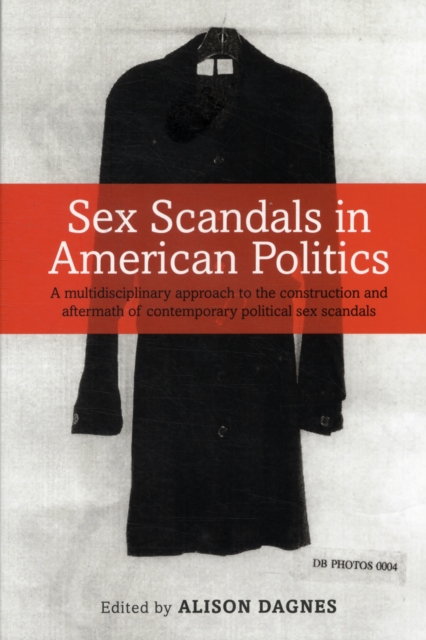 Sex Scandals in American Politics : A Multidisciplinary Approach to the Construction and Aftermath of Contemporary Political Sex Scandals, Paperback / softback Book