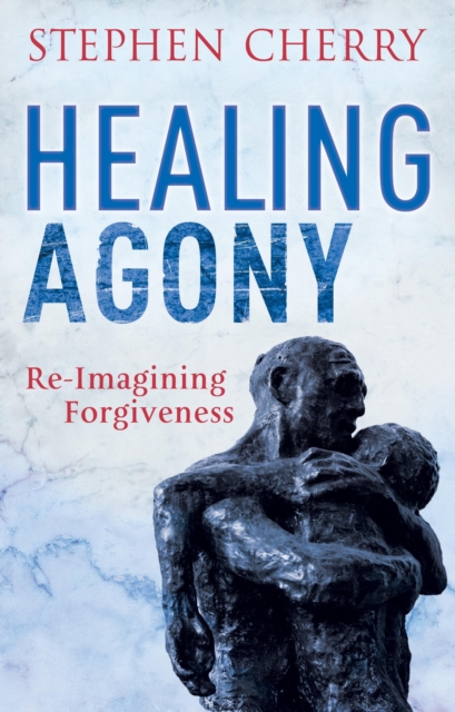 Healing Agony : Re-Imagining Forgiveness, EPUB eBook