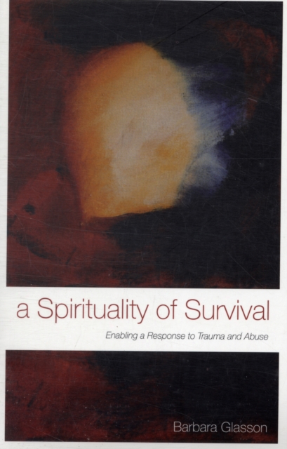 A Spirituality of Survival : Enabling a Response to Trauma and Abuse, Paperback / softback Book