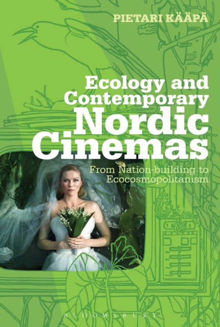 Ecology and Contemporary Nordic Cinemas : From Nation-building to Ecocosmopolitanism, Hardback Book