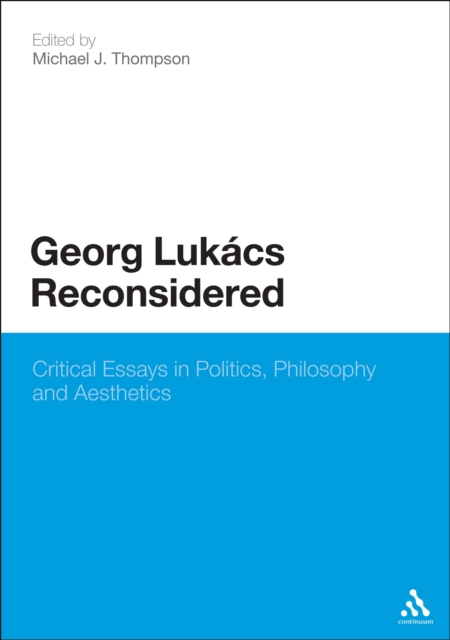 Georg Lukacs Reconsidered : Critical Essays in Politics, Philosophy and Aesthetics, PDF eBook