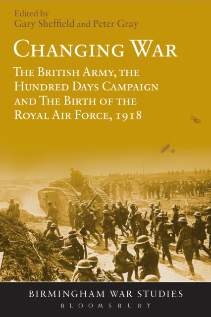 Changing War : The British Army, the Hundred Days Campaign and the Birth of the Royal Air Force, 1918, EPUB eBook