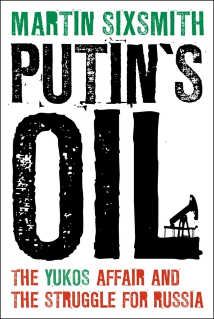Putin's Oil : The Yukos Affair and the Struggle for Russia, Hardback Book