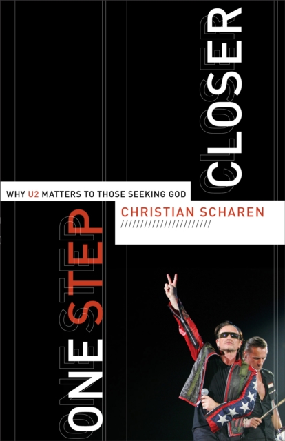 One Step Closer : Why U2 Matters to Those Seeking God, EPUB eBook