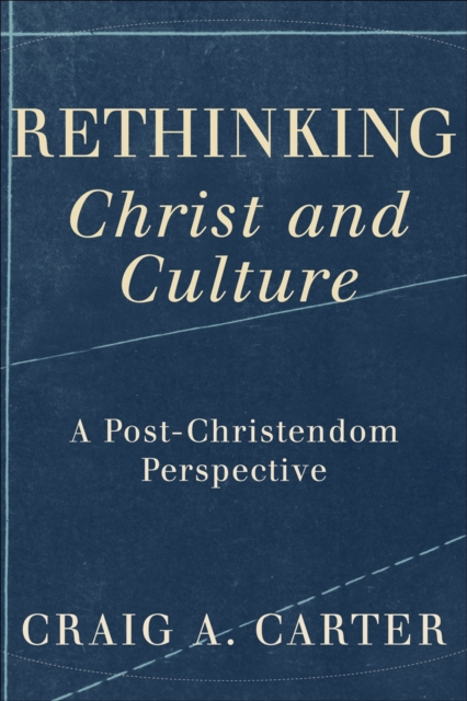 Rethinking Christ and Culture : A Post-Christendom Perspective, EPUB eBook