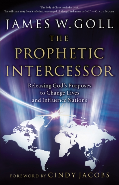 The Prophetic Intercessor : Releasing God's Purposes to Change Lives and Influence Nations, EPUB eBook