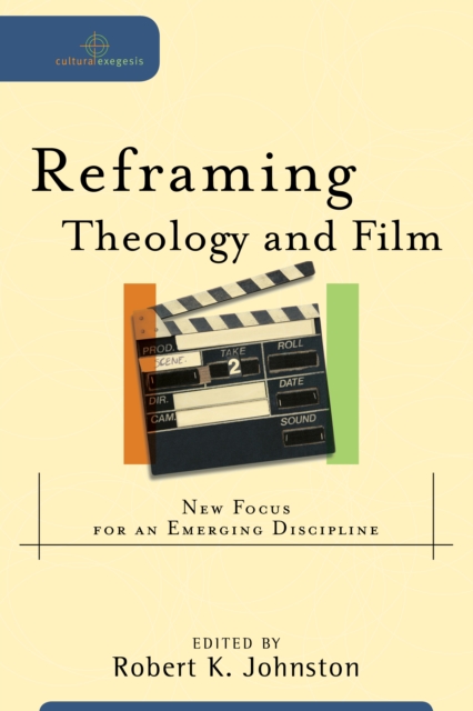 Reframing Theology and Film (Cultural Exegesis) : New Focus for an Emerging Discipline, EPUB eBook