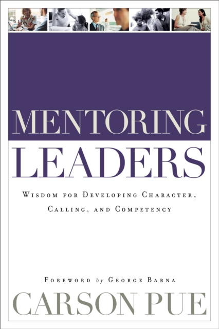 Mentoring Leaders : Wisdom for Developing Character, Calling, and Competency, EPUB eBook