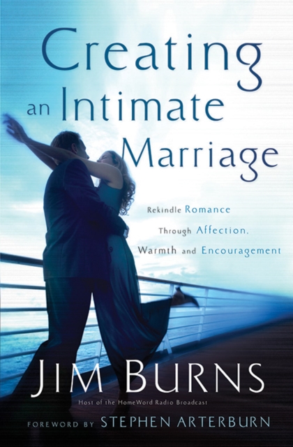 Creating an Intimate Marriage : Rekindle Romance Through Affection, Warmth and Encouragement, EPUB eBook