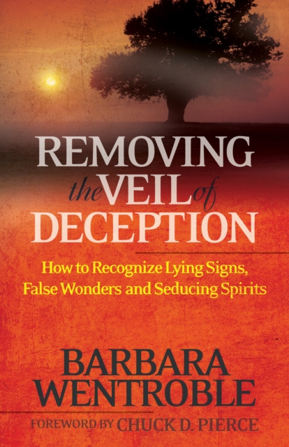 Removing the Veil of Deception : How to Recognize Lying Signs, False Wonders, and Seducing Spirits, EPUB eBook