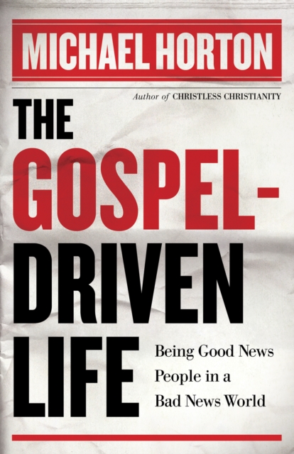The Gospel-Driven Life : Being Good News People in a Bad News World, EPUB eBook