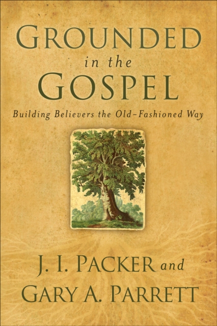 Grounded in the Gospel : Building Believers the Old-Fashioned Way, EPUB eBook