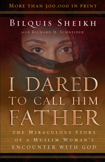 I Dared to Call Him Father : The Miraculous Story of a Muslim Woman's Encounter with God, EPUB eBook