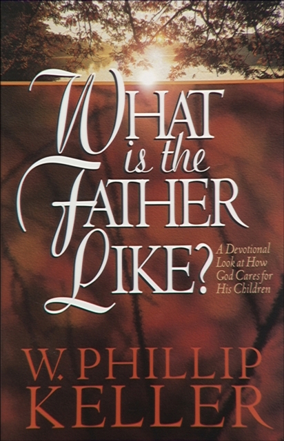 What Is the Father Like? : A Devotional Look at How God Cares for His Children, EPUB eBook