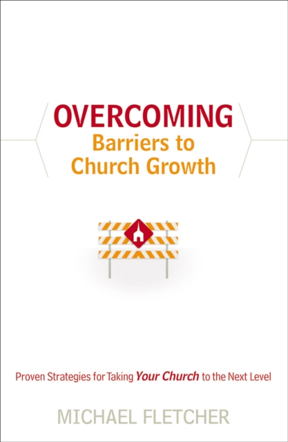 Overcoming Barriers to Church Growth : Proven Strategies for Taking Your Church to the Next Level, EPUB eBook