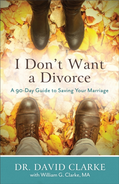 I Don't Want a Divorce : A 90 Day Guide to Saving Your Marriage, EPUB eBook