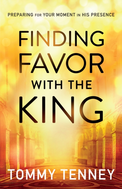 Finding Favor With the King : Preparing For Your Moment in His Presence, EPUB eBook