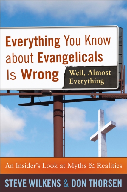 Everything You Know about Evangelicals Is Wrong (Well, Almost Everything) : An Insider's Look at Myths and Realities, EPUB eBook