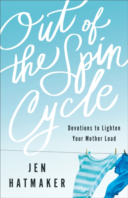 Out of the Spin Cycle : Devotions to Lighten Your Mother Load, EPUB eBook