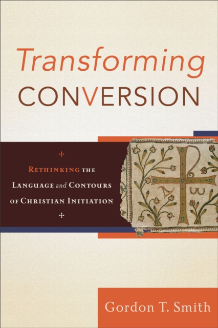 Transforming Conversion : Rethinking the Language and Contours of Christian Initiation, EPUB eBook