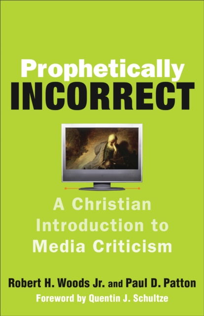 Prophetically Incorrect : A Christian Introduction to Media Criticism, EPUB eBook