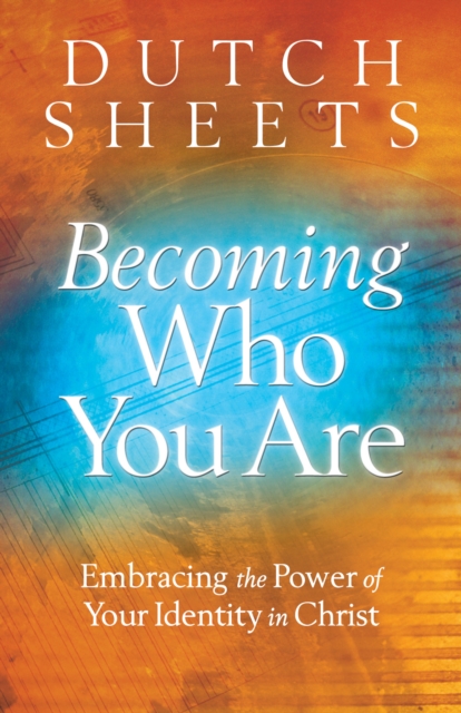 Becoming Who You Are : Embracing the Power of Your Identity in Christ, EPUB eBook