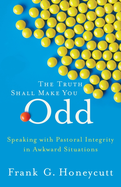 The Truth Shall Make You Odd : Speaking with Pastoral Integrity in Awkward Situations, EPUB eBook