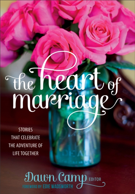The Heart of Marriage : Stories That Celebrate the Adventure of Life Together, EPUB eBook
