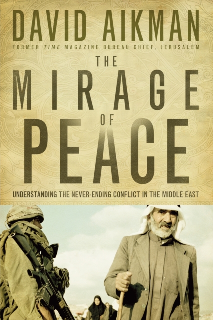 The Mirage of Peace : Understand The Never-Ending Conflict in the Middle East, EPUB eBook