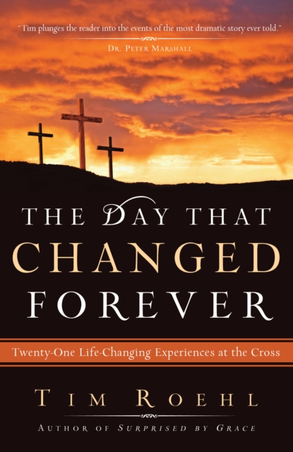 The Day That Changed Forever : Twenty-One Life-Changing Experiences at the Cross, EPUB eBook