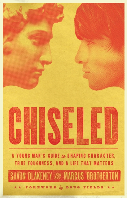 Chiseled : A Young Man's Guide to Shaping Character, True Toughness and a Life That Matters, EPUB eBook