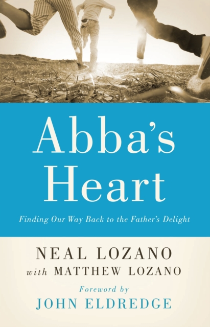 Abba's Heart : Finding Our Way Back to the Father's Delight, EPUB eBook