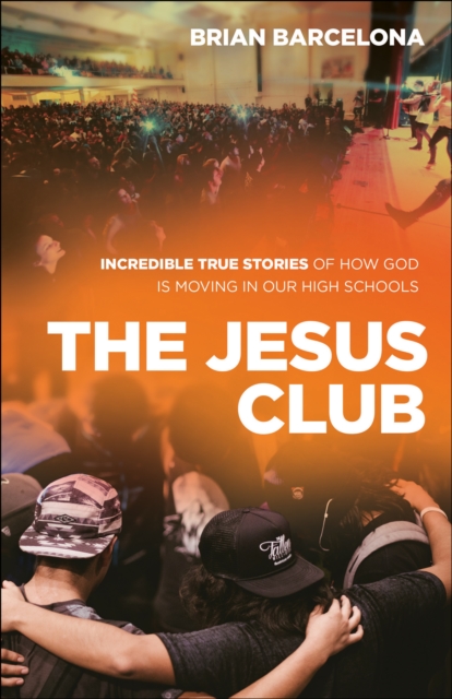 The Jesus Club : Incredible True Stories of How God Is Moving in Our High Schools, EPUB eBook