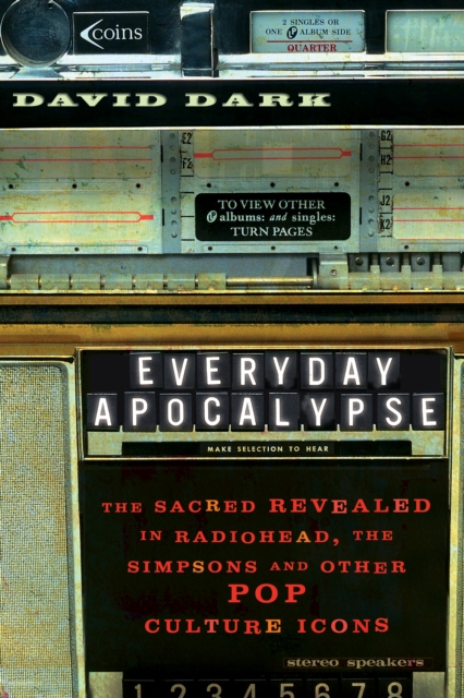 Everyday Apocalypse : The Sacred Revealed in Radiohead, The Simpsons, and Other Pop Culture Icons, EPUB eBook