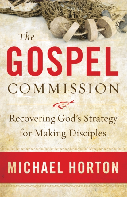 The Gospel Commission : Recovering God's Strategy for Making Disciples, EPUB eBook