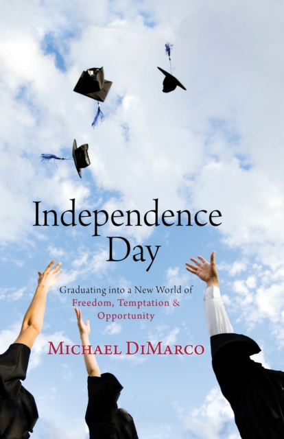 Independence Day : Graduating into a New World of Freedom, Temptation, and Opportunity, EPUB eBook