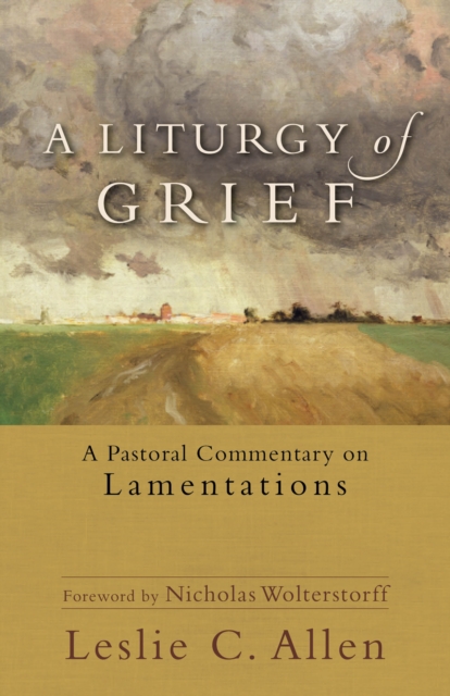 A Liturgy of Grief : A Pastoral Commentary on Lamentations, EPUB eBook
