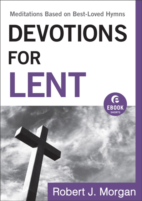 Devotions for Lent (Ebook Shorts) : Meditations Based on Best-Loved Hymns, EPUB eBook