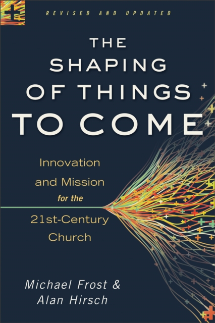 The Shaping of Things to Come : Innovation and Mission for the 21st-Century Church, EPUB eBook