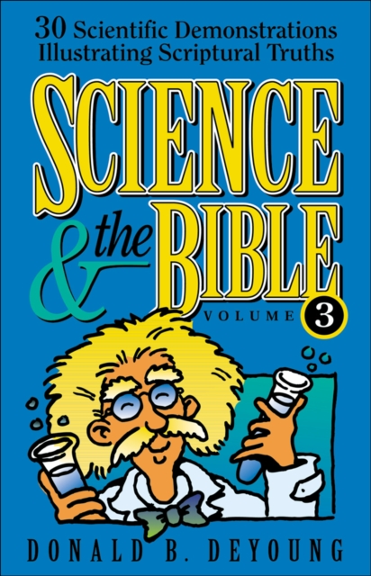 Science and the Bible : Volume 3 : 30 Scientific Demonstrations Illustrating Scriptural Truths, EPUB eBook