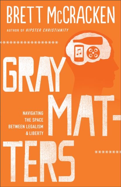 Gray Matters : Navigating the Space between Legalism and Liberty, EPUB eBook